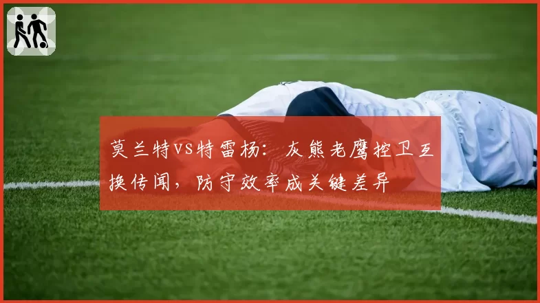 莫兰特vs特雷杨:灰熊老鹰控卫互换传闻,防守效率成关键差异